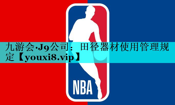 九游会·J9公司：田径器材使用管理规定