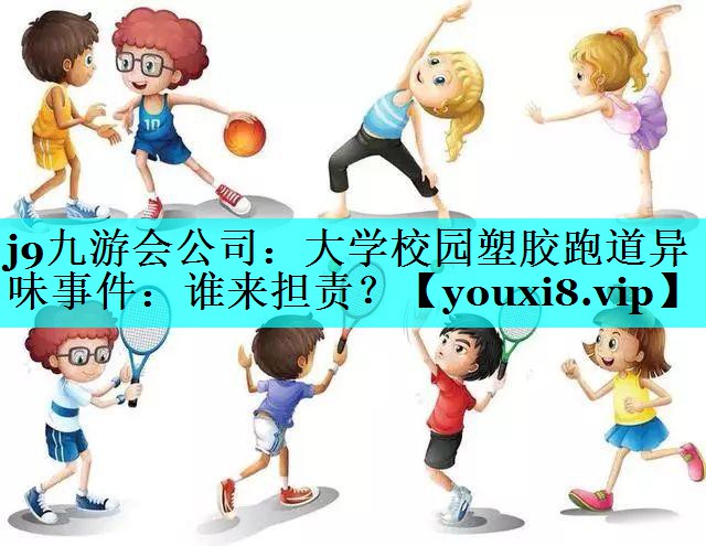 大学校园塑胶跑道异味事件:谁来担责? 大学校园塑胶跑道异味事件:谁来担责?