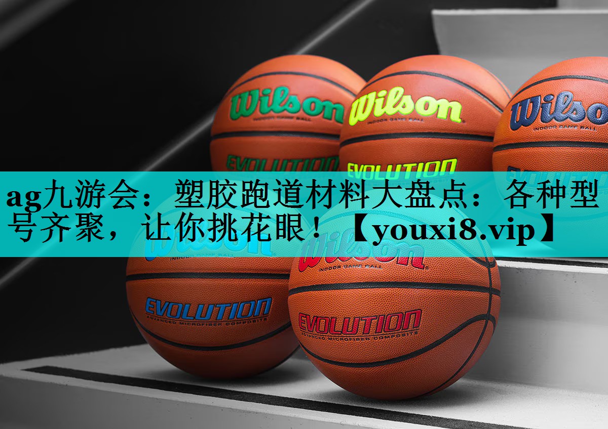 塑胶跑道材料大盘点:各种型号齐聚,让你挑花眼! 塑胶跑道材料大盘点:各种型号齐聚,让你挑花眼!